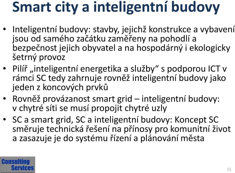 inteligentní budovy jako jeden z koncových prvků Rovněž provázanost smart grid inteligentní budovy: v chytré síti se musí propojit chytré uzly SC a