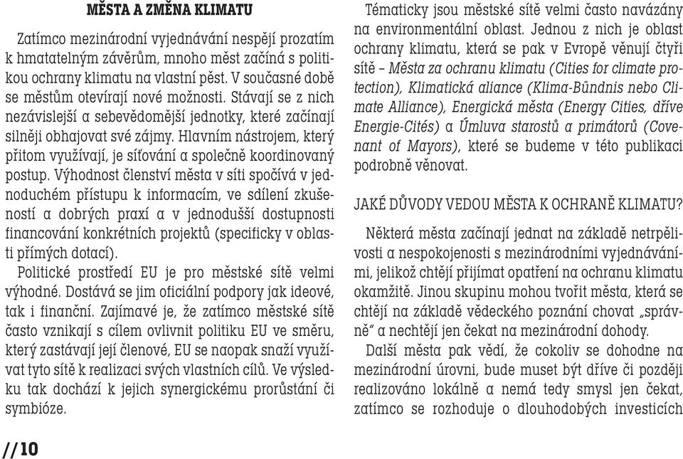 Hlavním nástrojem, který přitom využívají, je síťování a společně koordinovaný postup.