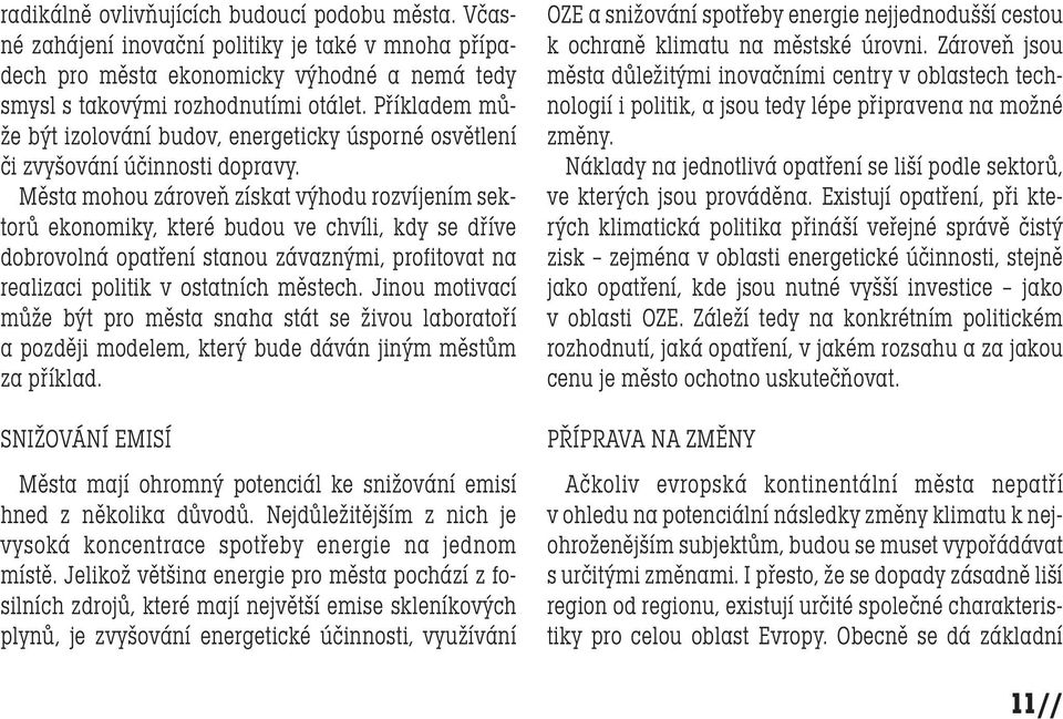 Města mohou zároveň získat výhodu rozvíjením sektorů ekonomiky, které budou ve chvíli, kdy se dříve dobrovolná opatření stanou závaznými, profitovat na realizaci politik v ostatních městech.
