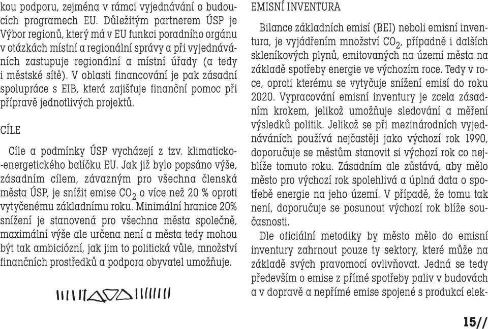 V oblasti financování je pak zásadní spolupráce s EIB, která zajišťuje finanční pomoc při přípravě jednotlivých projektů. CÍLE Cíle a podmínky ÚSP vycházejí z tzv.