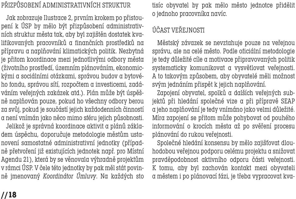 Nezbytná je přitom koordinace mezi jednotlivými odbory města (životního prostředí, územním plánováním, ekonomickými a sociálními otázkami, správou budov a bytového fondu, správou sítí, rozpočtem a