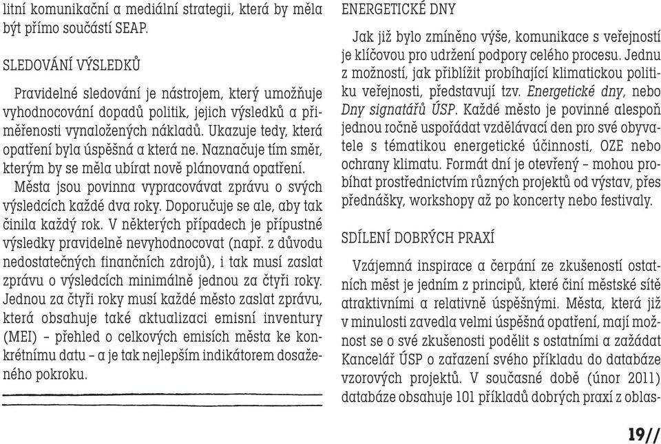 Ukazuje tedy, která opatření byla úspěšná a která ne. Naznačuje tím směr, kterým by se měla ubírat nově plánovaná opatření. Města jsou povinna vypracovávat zprávu o svých výsledcích každé dva roky.