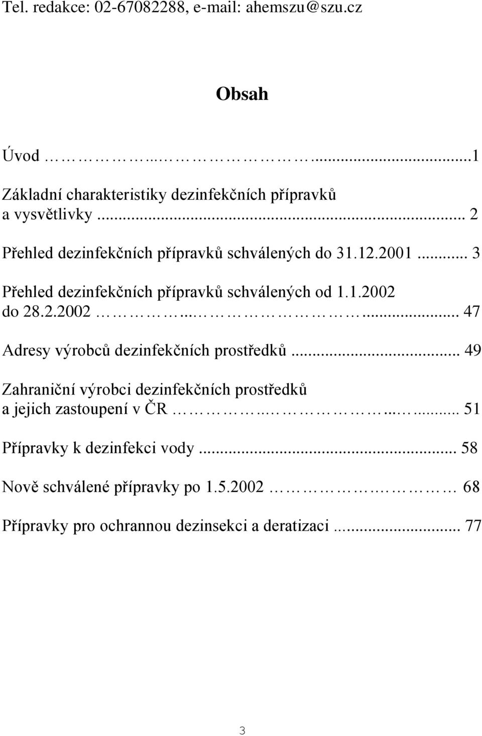 do 28.2.2002...... 47 Adresy výrobců dezinfekčních prostředků... 49 Zahraniční výrobci dezinfekčních prostředků a jejich zastoupení v.
