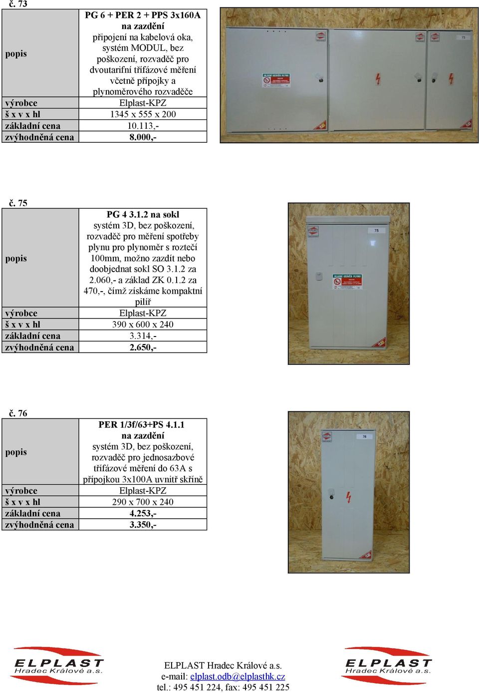 45 x 555 x 200 10.113,8.000,- č. 75 PG 4 3.1.2 na sokl systém 3D, bez poškození, rozvaděč pro měření spotřeby plynu pro plynoměr s roztečí 100mm, možno zazdít nebo doobjednat sokl SO 3.