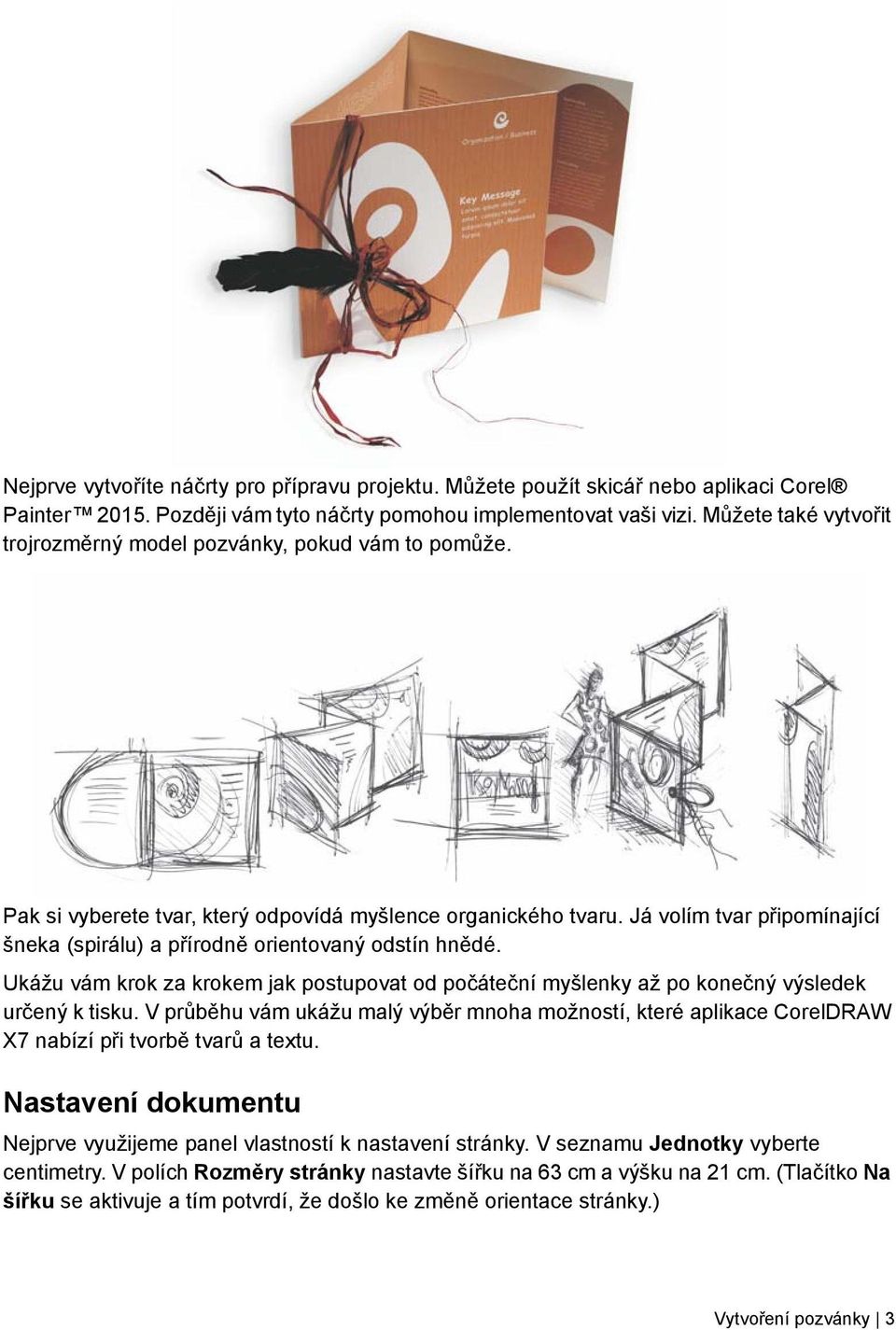 Já volím tvar připomínající šneka (spirálu) a přírodně orientovaný odstín hnědé. Ukážu vám krok za krokem jak postupovat od počáteční myšlenky až po konečný výsledek určený k tisku.