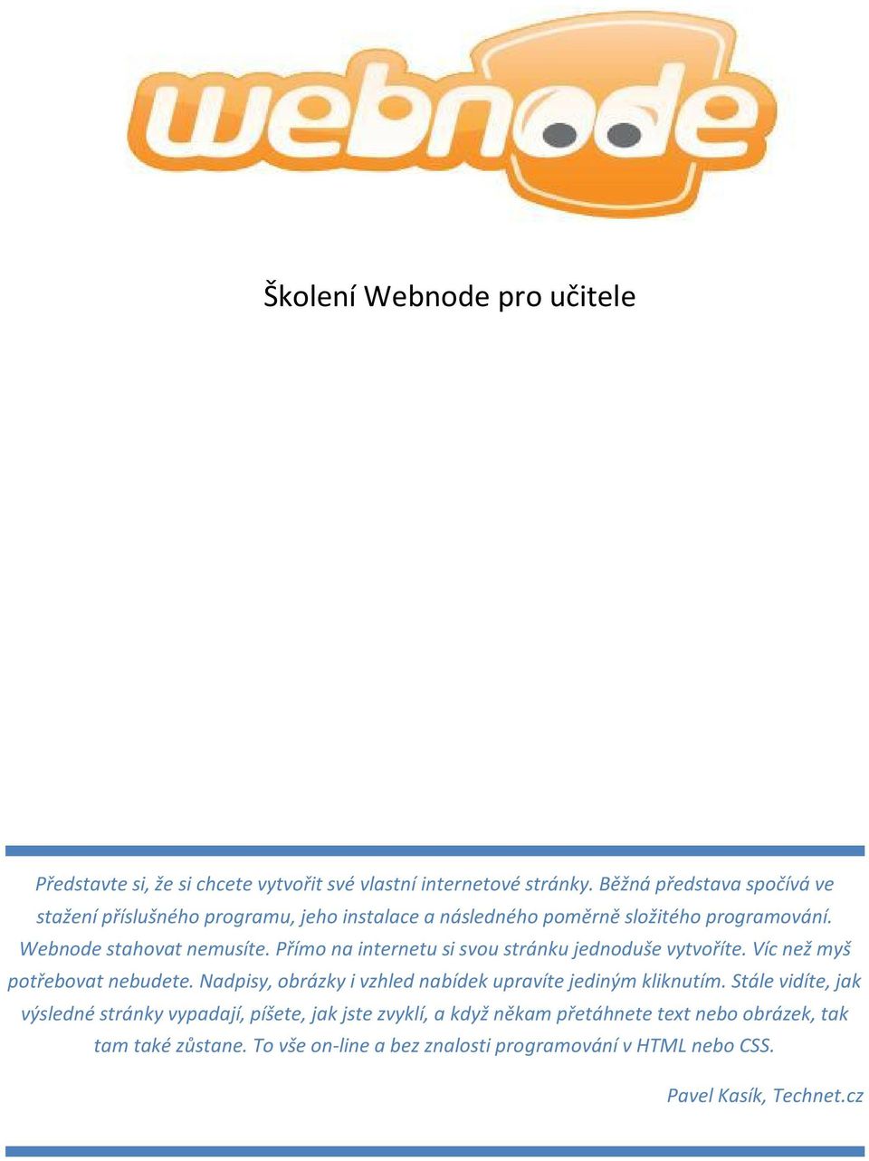 Přímo na internetu si svou stránku jednoduše vytvoříte. Víc než myš potřebovat nebudete. Nadpisy, obrázky i vzhled nabídek upravíte jediným kliknutím.