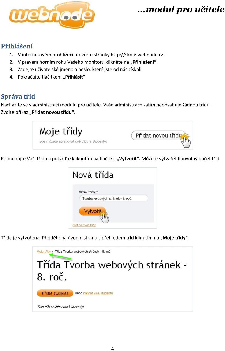 Pokračujte tlačítkem Přihlásit. Správa tříd Nacházíte se v administraci modulu pro učitele. Vaše administrace zatím neobsahuje žádnou třídu.