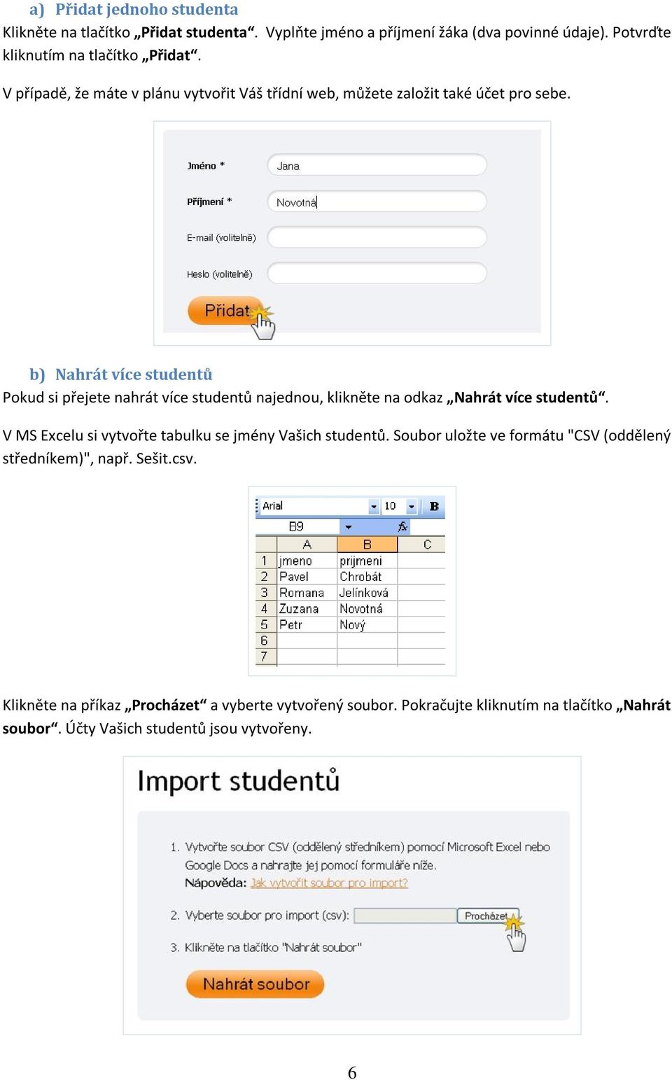 b) Nahrát více studentů Pokud si přejete nahrát více studentů najednou, klikněte na odkaz Nahrát více studentů.