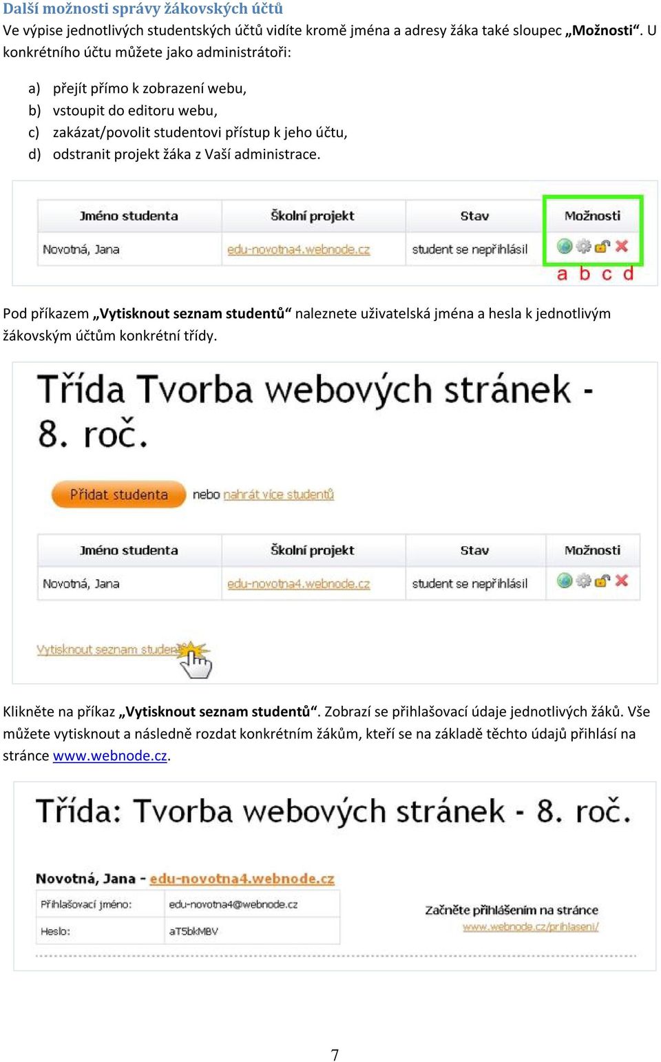 odstranit projekt žáka z Vaší administrace. Pod příkazem Vytisknout seznam studentů naleznete uživatelská jména a hesla k jednotlivým žákovským účtům konkrétní třídy.