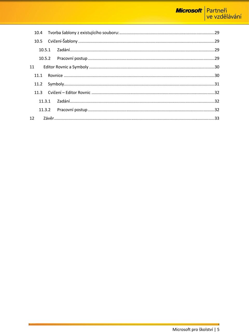 1 Rovnice... 30 11.2 Symboly... 31 11.3 Cvičení Editor Rovnic... 32 11.3.1 Zadání.