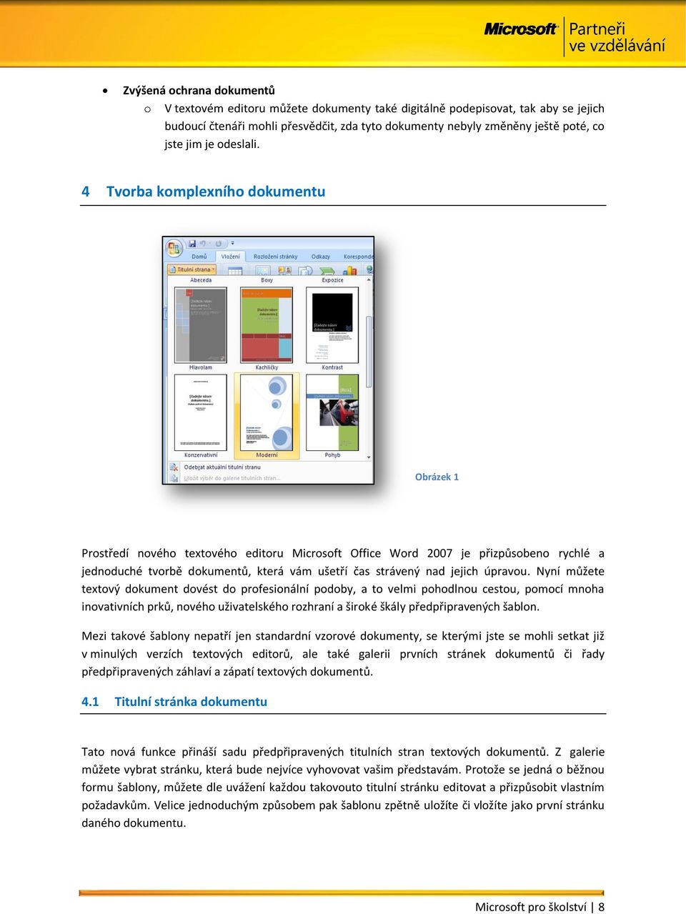 4 Tvorba komplexního dokumentu Obrázek 1 Prostředí nového textového editoru Microsoft Office Word 2007 je přizpůsobeno rychlé a jednoduché tvorbě dokumentů, která vám ušetří čas strávený nad jejich