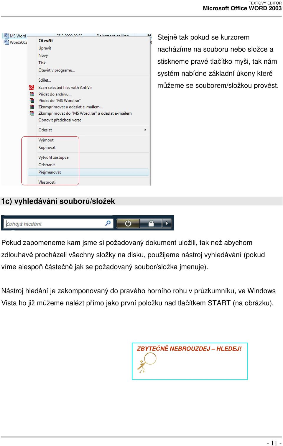 1c) vyhledávání souborů/složek Pokud zapomeneme kam jsme si požadovaný dokument uložili, tak než abychom zdlouhavě procházeli všechny složky na disku,