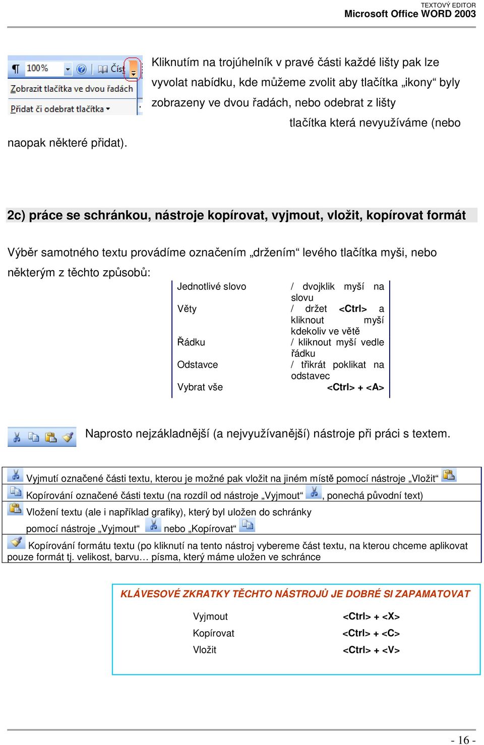 2c) práce se schránkou, nástroje kopírovat, vyjmout, vložit, kopírovat formát Výběr samotného textu provádíme označením držením levého tlačítka myši, nebo některým z těchto způsobů: Jednotlivé slovo