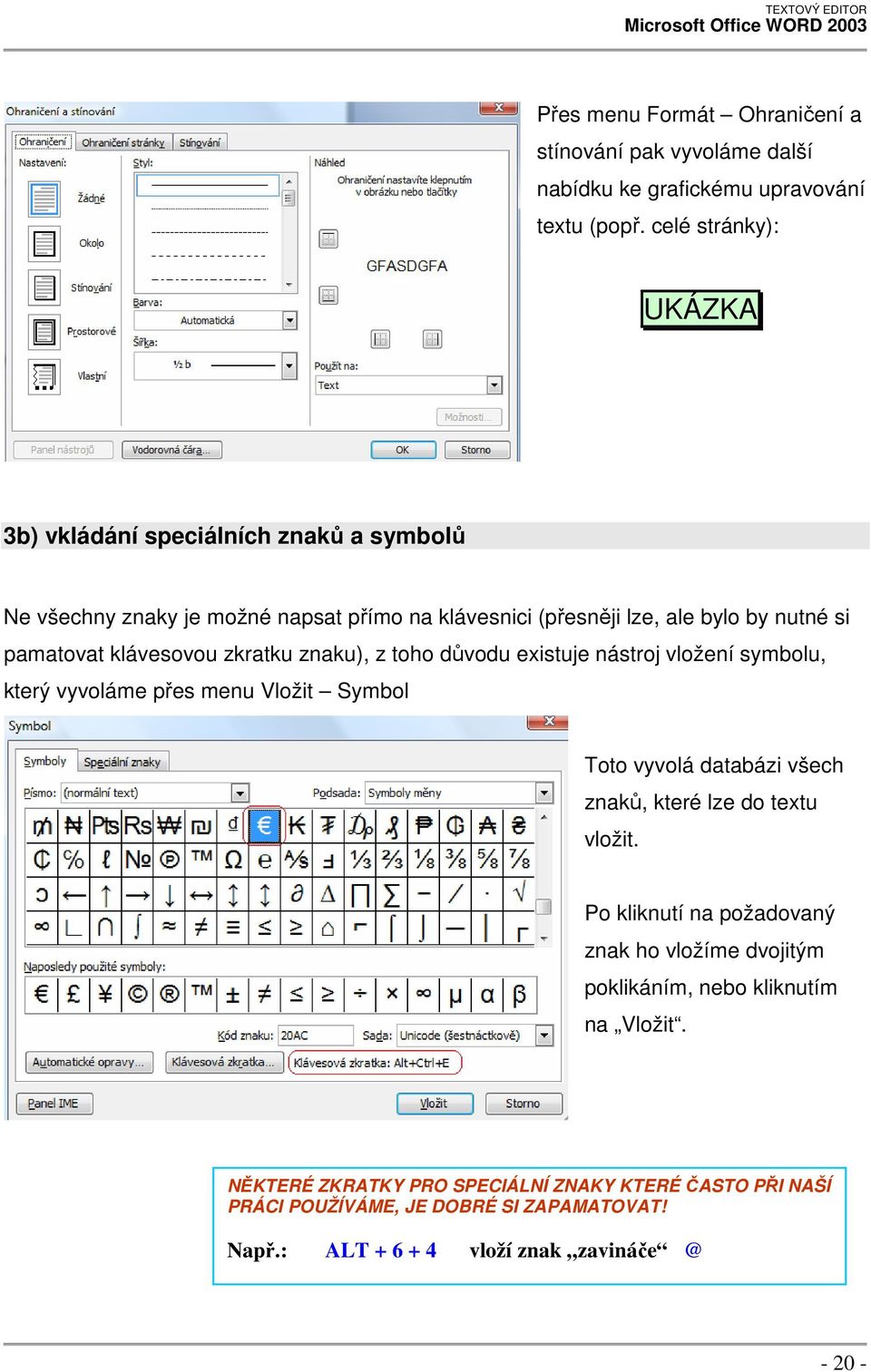 klávesovou zkratku znaku), z toho důvodu existuje nástroj vložení symbolu, který vyvoláme přes menu Vložit Symbol Toto vyvolá databázi všech znaků, které lze do textu