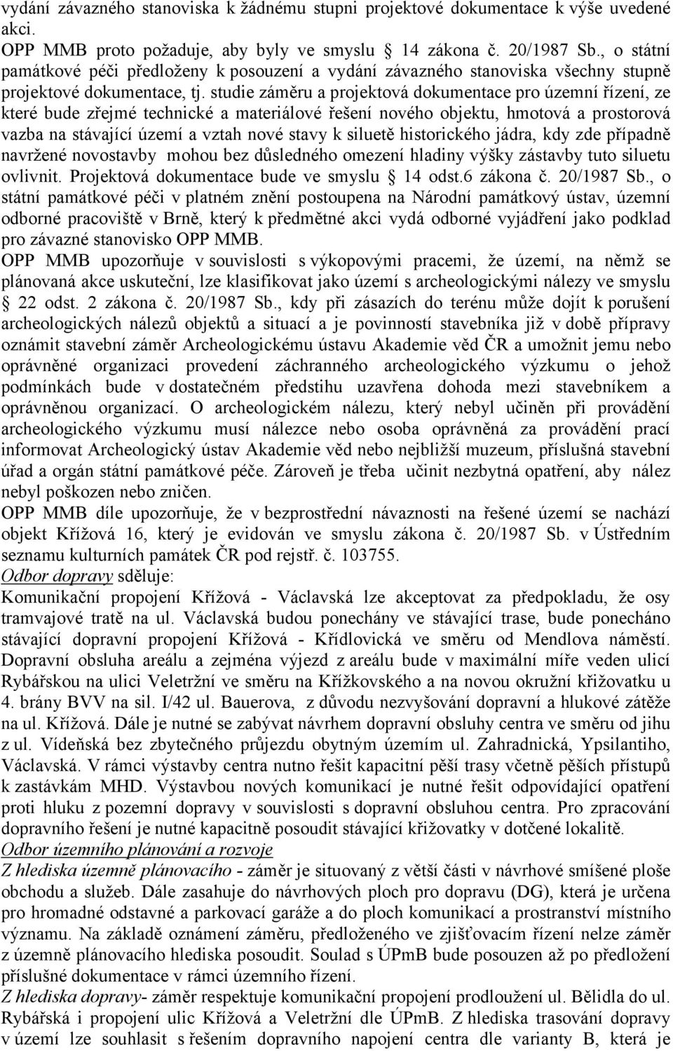 studie záměru a projektová dokumentace pro územní řízení, ze které bude zřejmé technické a materiálové řešení nového objektu, hmotová a prostorová vazba na stávající území a vztah nové stavy k