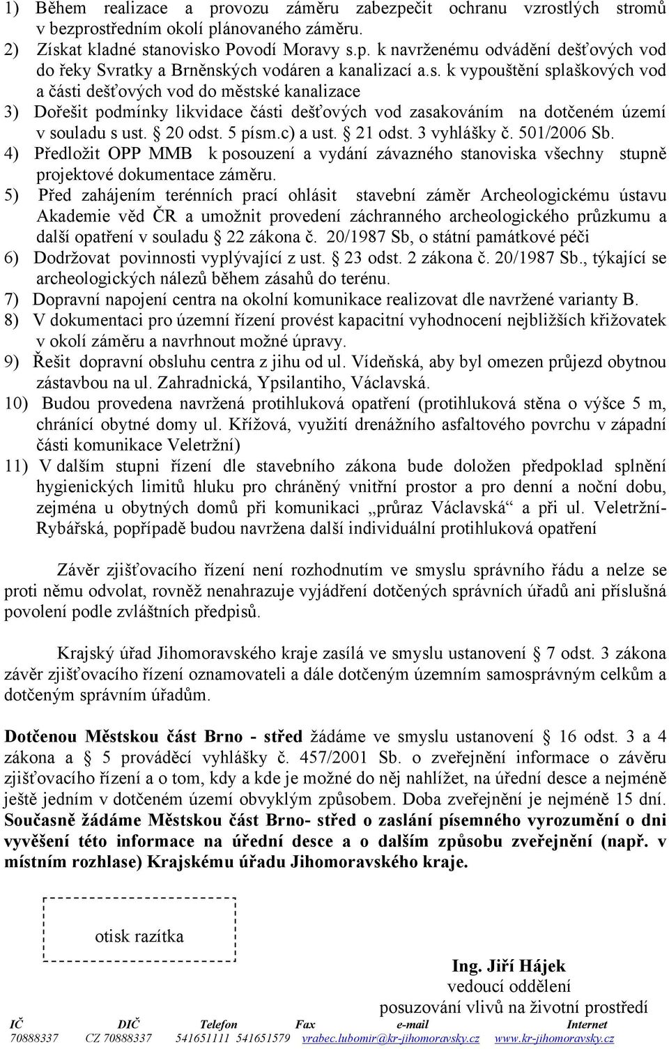 21 odst. 3 vyhlášky č. 501/2006 Sb. 4) Předložit OPP MMB kposouzení a vydání závazného stanoviska všechny stupně projektové dokumentace záměru.