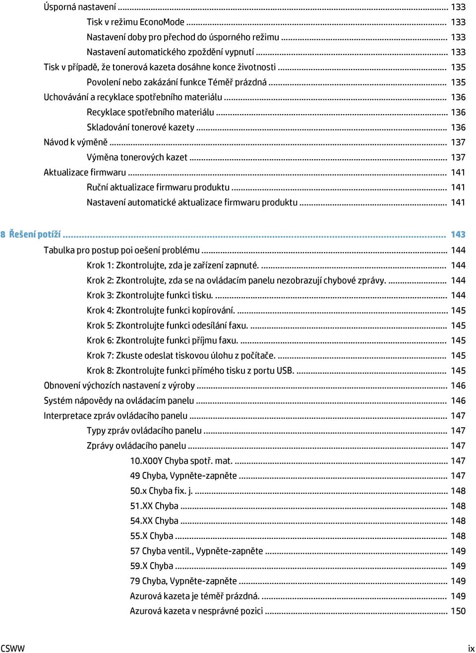 .. 136 Recyklace spotřebního materiálu... 136 Skladování tonerové kazety... 136 Návod k výměně... 137 Výměna tonerových kazet... 137 Aktualizace firmwaru... 141 Ruční aktualizace firmwaru produktu.