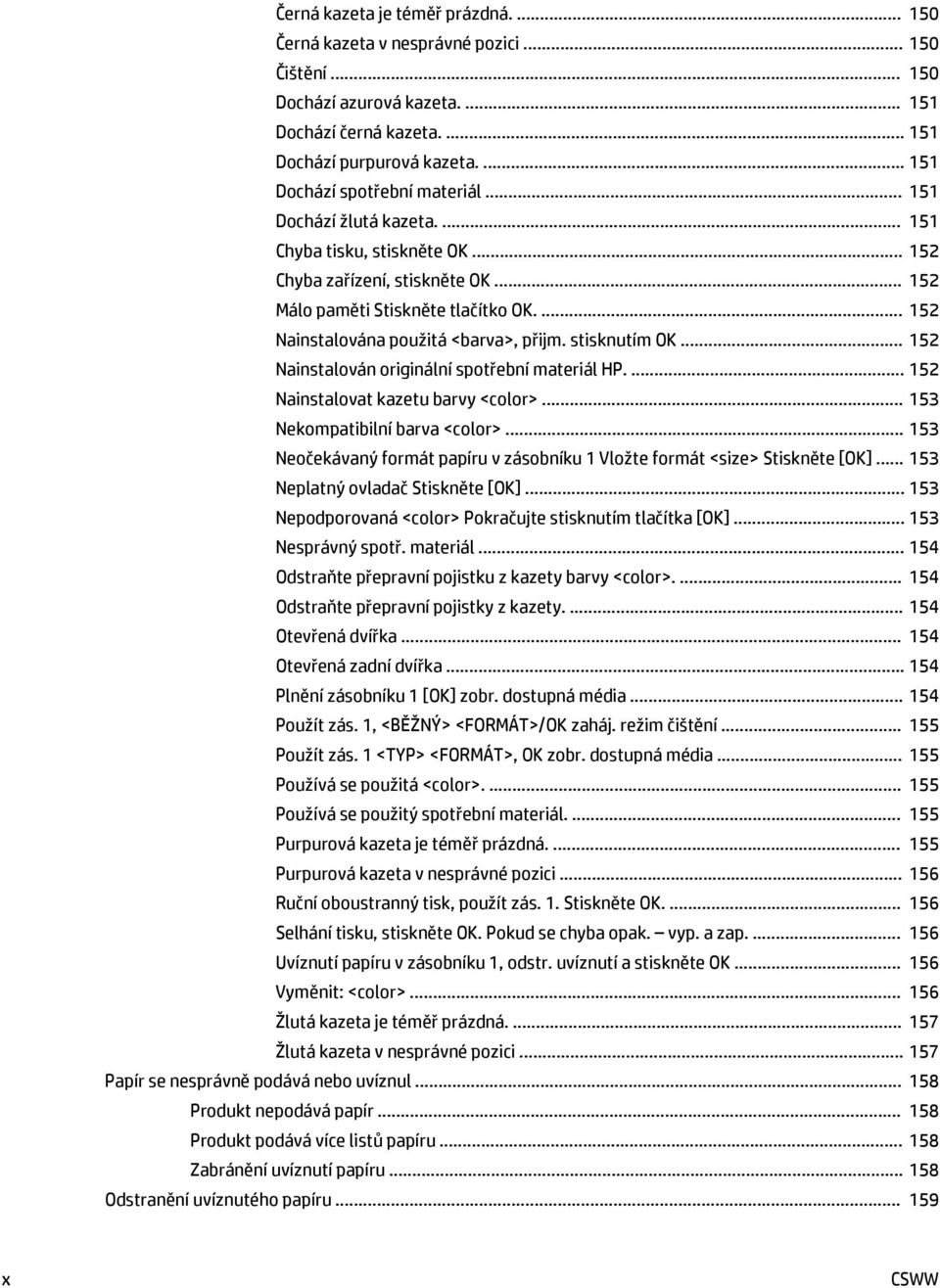 ... 152 Nainstalována použitá <barva>, přijm. stisknutím OK... 152 Nainstalován originální spotřební materiál HP.... 152 Nainstalovat kazetu barvy <color>... 153 Nekompatibilní barva <color>.