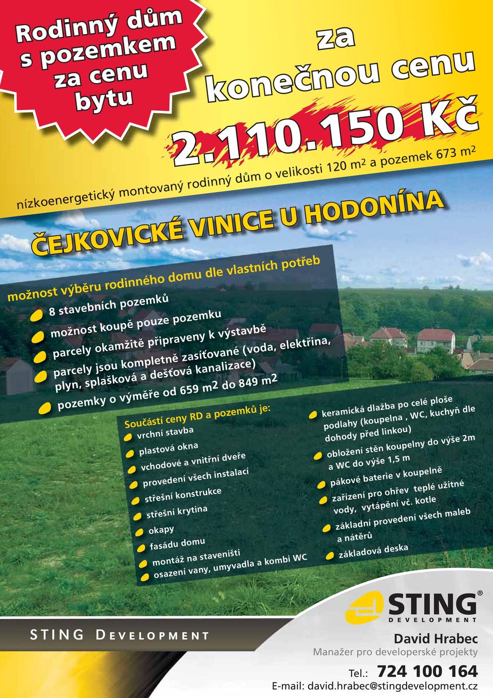 RD a pozemků je: vrchní stavba plastová okna vchodové a vnitřní dveře provedení všech instalací střešní konstrukce střešní krytina okapy fasádu domu za konečnou cenu 2.110.