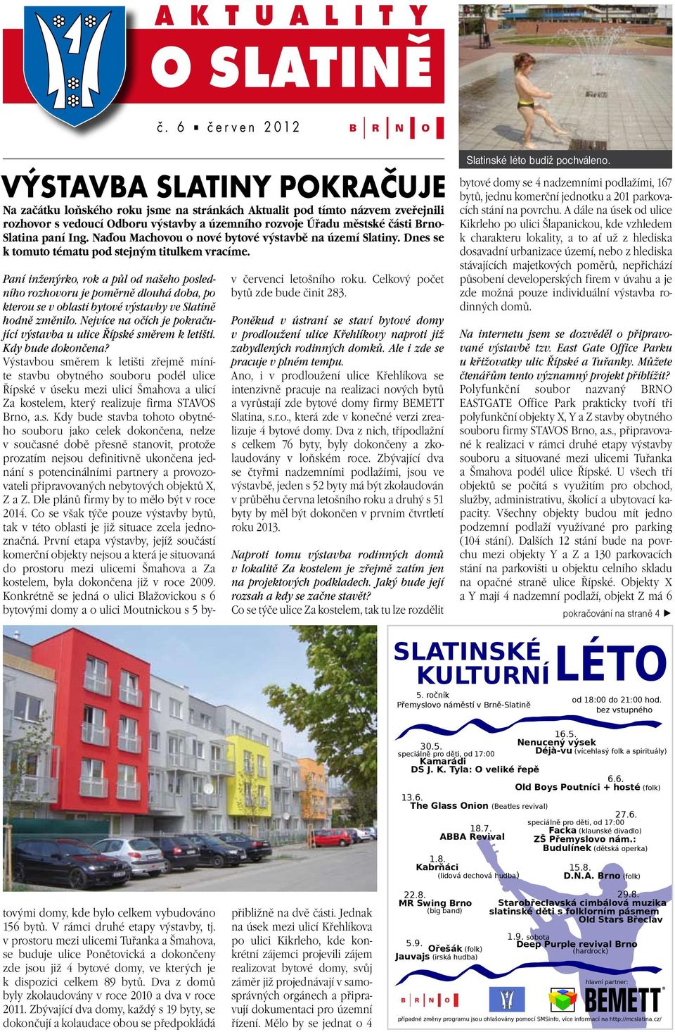 Brno- Slatina paní Ing. Naďou Machovou o nové bytové výstavbě na území Slatiny. Dnes se k tomuto tématu pod stejným titulkem vracíme. v červenci letošního roku. Celkový počet bytů zde bude činit 283.