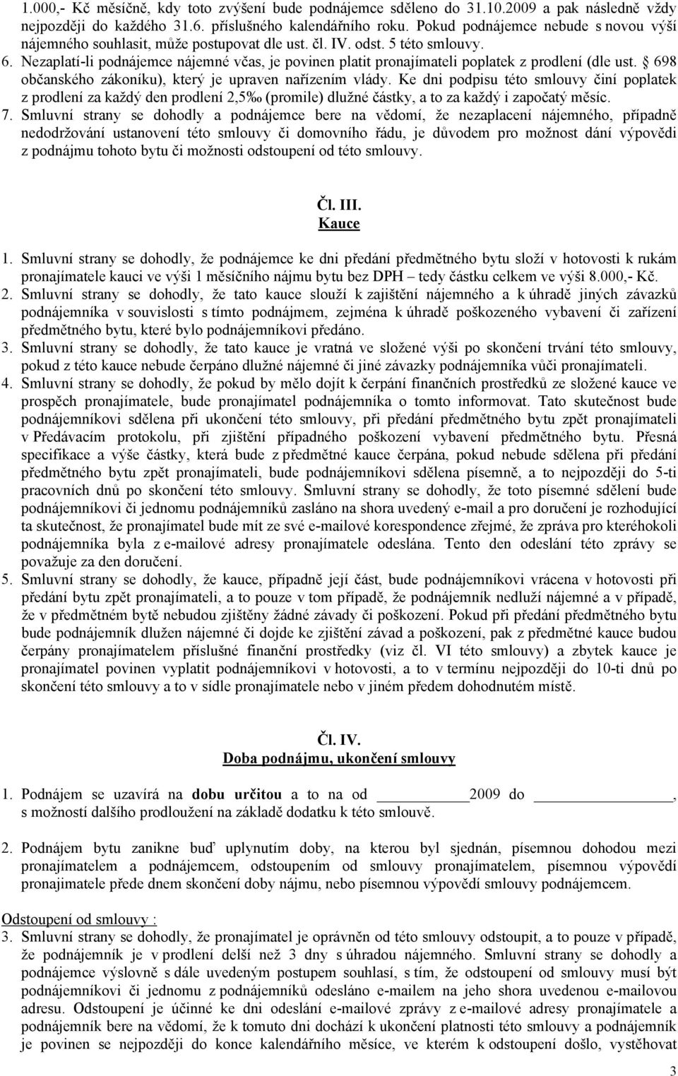 Nezaplatí-li podnájemce nájemné včas, je povinen platit pronajímateli poplatek z prodlení (dle ust. 698 občanského zákoníku), který je upraven nařízením vlády.