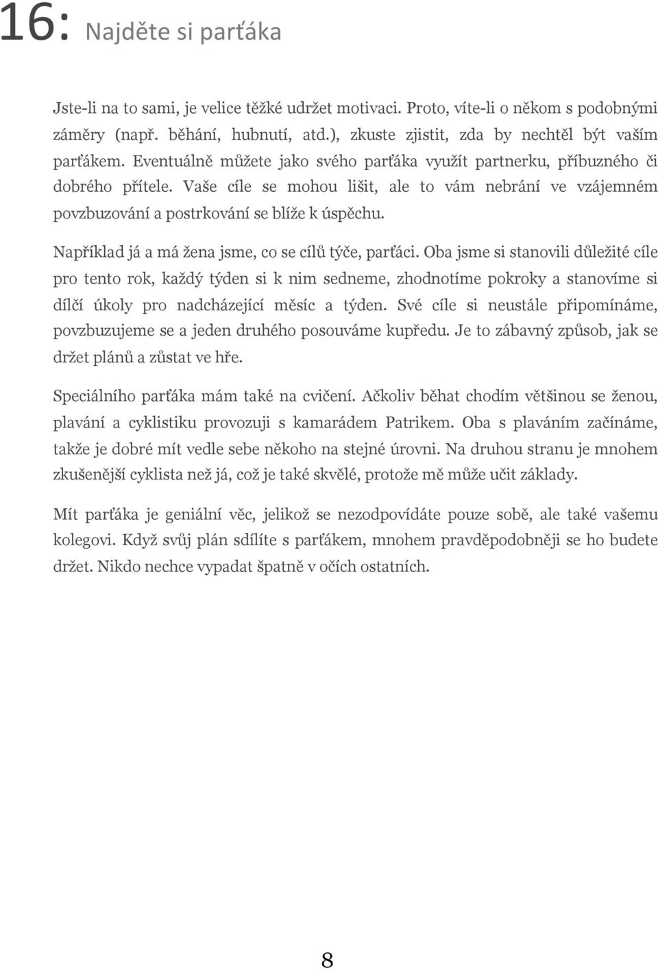Například já a má žena jsme, co se cílů týče, parťáci.