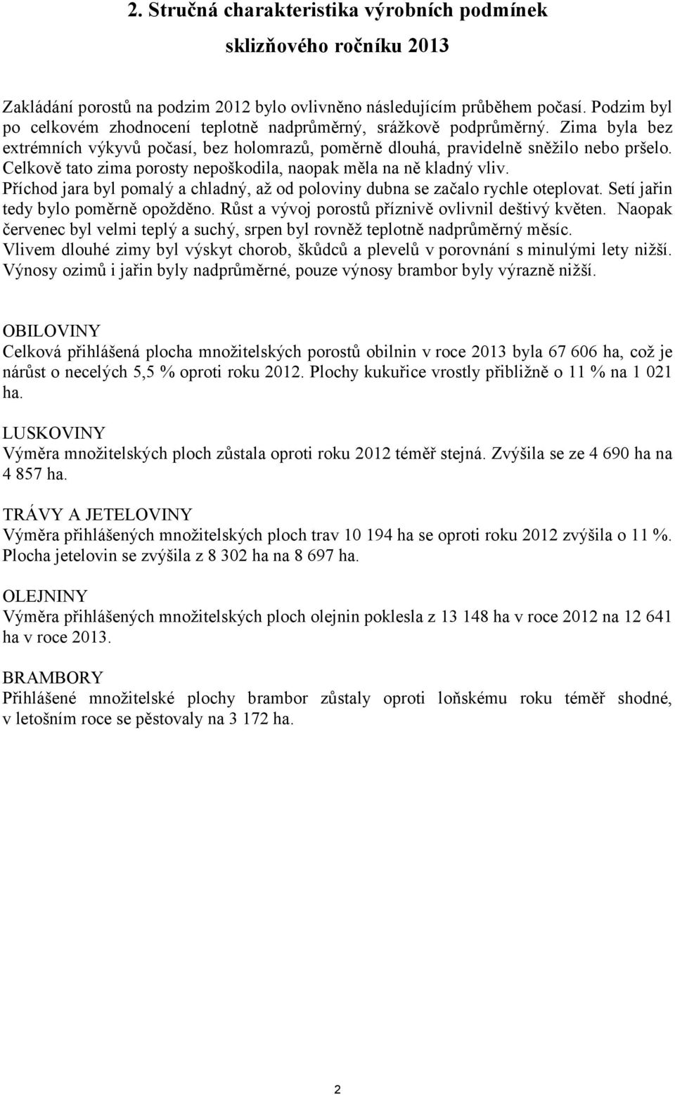 Celkově tato zima porosty nepoškodila, naopak měla na ně kladný vliv. Příchod jara byl pomalý a chladný, až od poloviny dubna se začalo rychle oteplovat. Setí jařin tedy bylo poměrně opožděno.