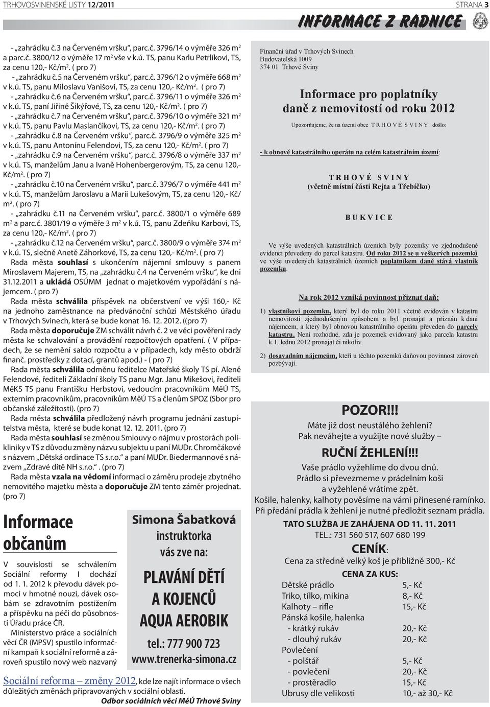 ( pro 7) - zahrádku č.6 na Červeném vršku, parc.č. 3796/11 o výměře 326 m 2 v k.ú. TS, paní Jiřině Šikýřové, TS, za cenu 120,- Kč/m 2. ( pro 7) - zahrádku č.7 na Červeném vršku, parc.č. 3796/10 o výměře 321 m 2 v k.