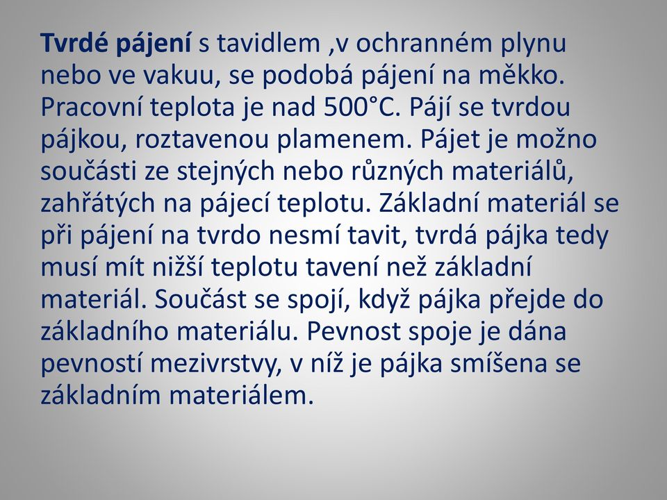 Pájet je možno součásti ze stejných nebo různých materiálů, zahřátých na pájecí teplotu.