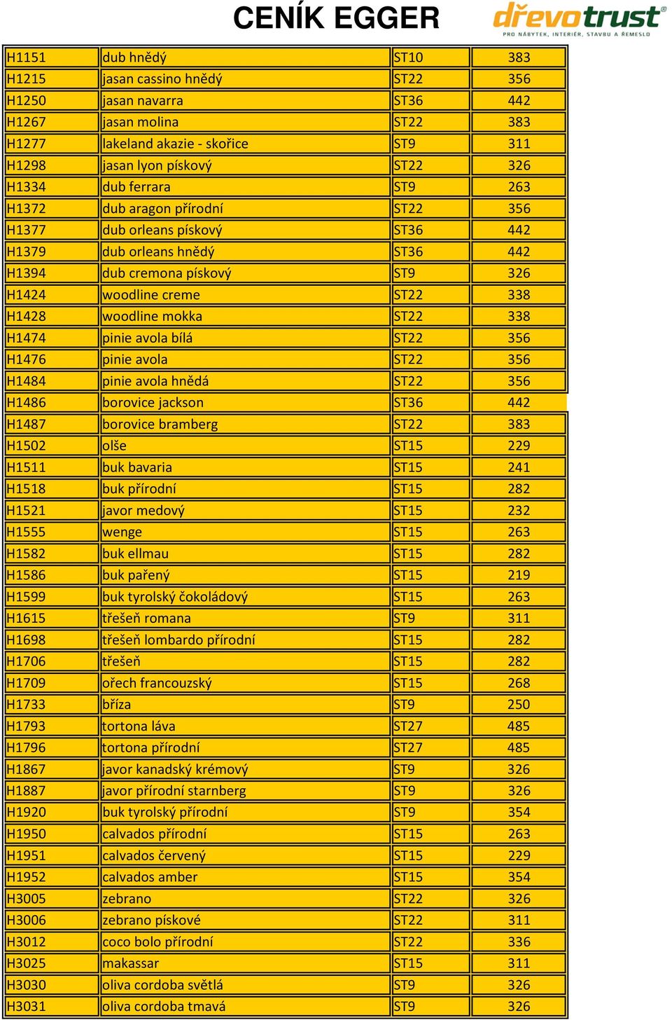 woodline mokka ST22 338 H1474 pinie avola bílá ST22 356 H1476 pinie avola ST22 356 H1484 pinie avola hnědá ST22 356 H1486 borovice jackson ST36 442 H1487 borovice bramberg ST22 383 H1502 olše ST15