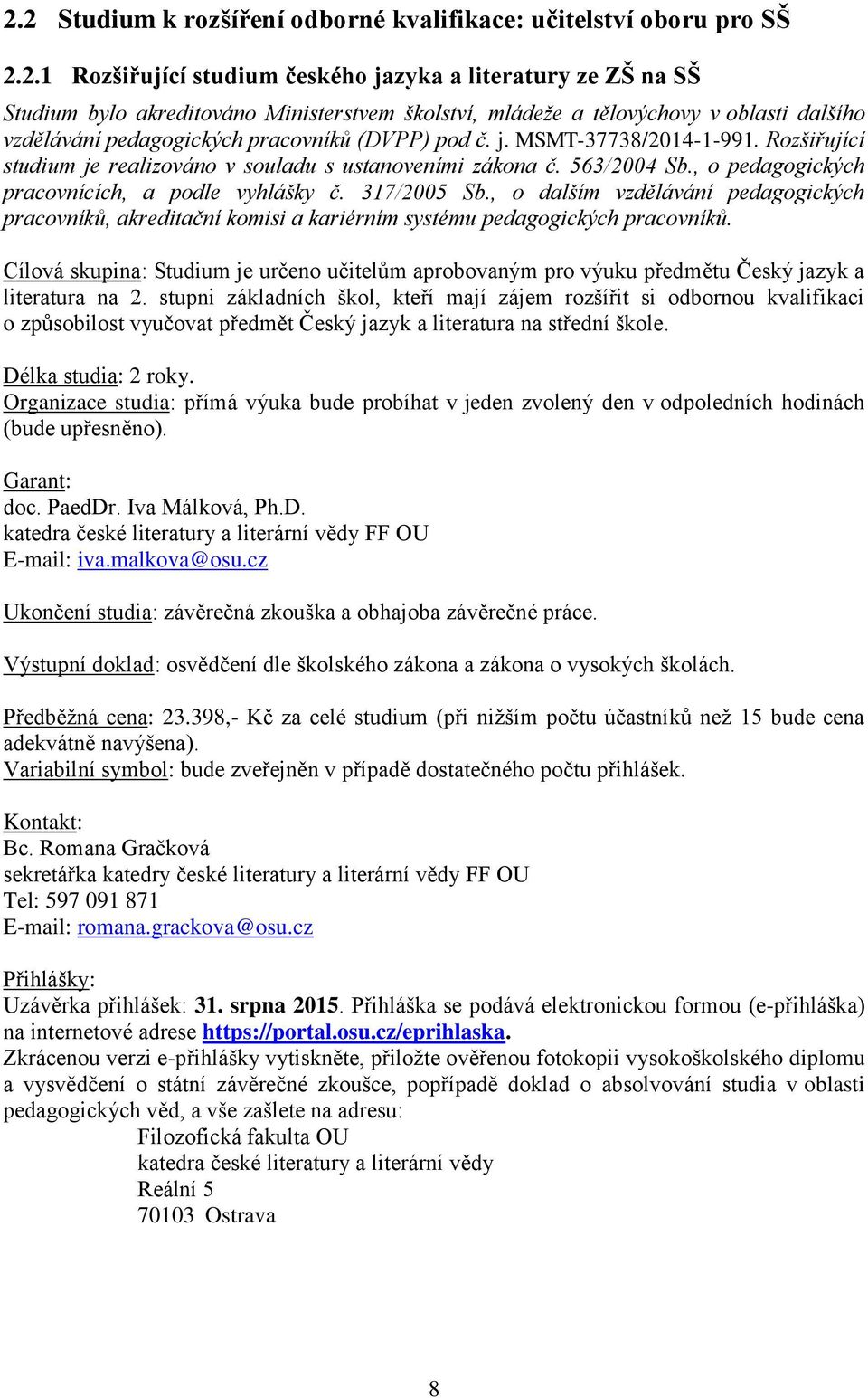 , o pedagogických pracovnících, a podle vyhlášky č. 317/2005 Sb., o dalším vzdělávání pedagogických pracovníků, akreditační komisi a kariérním systému pedagogických pracovníků.