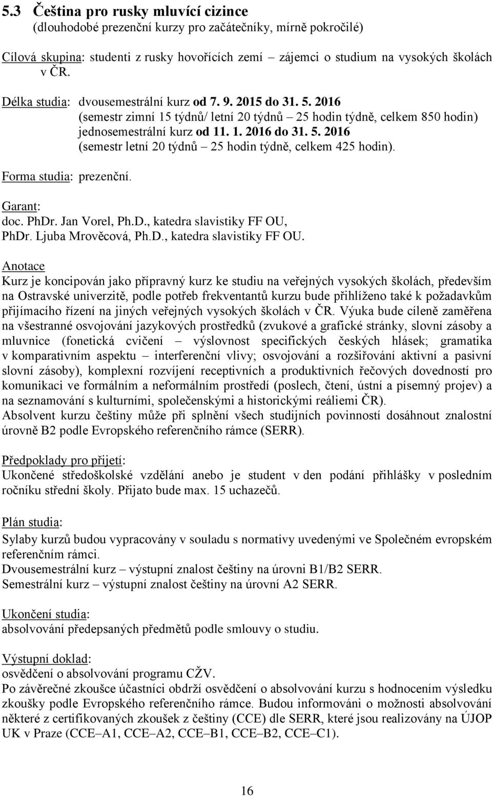 Forma studia: prezenční. Garant: doc. PhDr. Jan Vorel, Ph.D., katedra slavistiky FF OU,