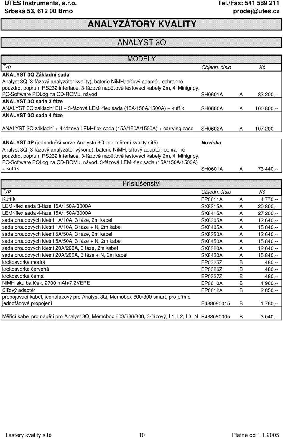 100 800,-- ANALYST 3Q sada 4 fáze ANALYST 3Q základní + 4-fázová LEM~flex sada (15A/150A/1500A) + carrying case SH0602A A 107 200,-- ANALYST 3P (jednodušší verze Analystu 3Q bez měření kvality sítě)