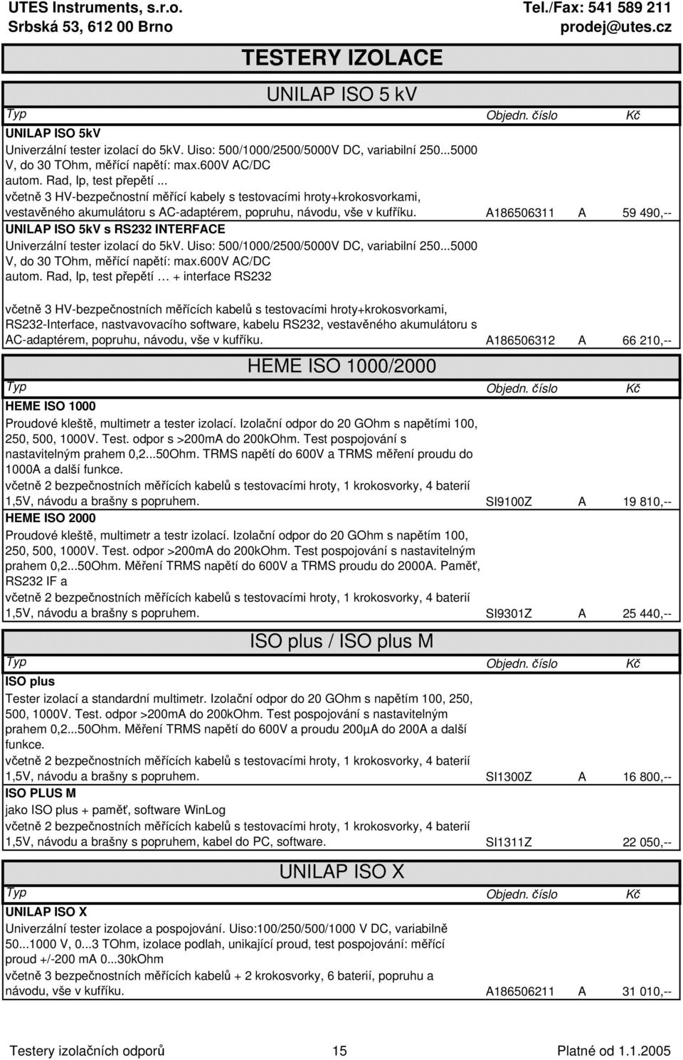 A186506311 A 59 490,-- UNILAP ISO 5kV s RS232 INTERFACE Univerzální tester izolací do 5kV. Uiso: 500/1000/2500/5000V DC, variabilní 250...5000 V, do 30 TOhm, měřící napětí: max.600v AC/DC autom.