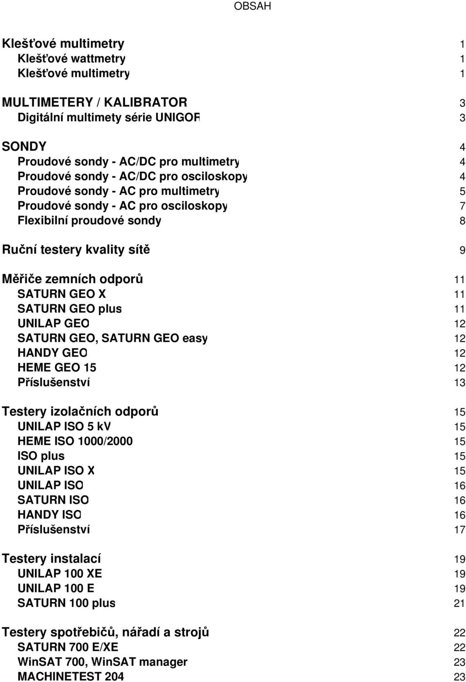 SATURN GEO plus 11 UNILAP GEO 12 SATURN GEO, SATURN GEO easy 12 HANDY GEO 12 HEME GEO 15 12 Příslušenství 13 Testery izolačních odporů 15 UNILAP ISO 5 kv 15 HEME ISO 1000/2000 15 ISO plus 15 UNILAP