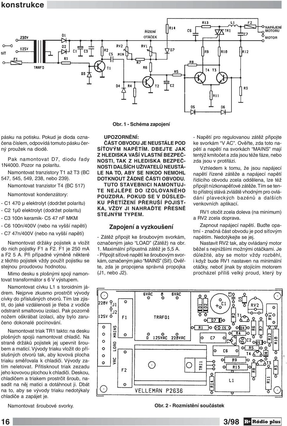 Namontovat tranzistor T4 (BC 517) Namontovat kondenzátory: - C1 470 μ elektrolyt (dodržet polaritu) - C2 1μ0 elektrolyt (dodržet polaritu) - C3 100n keramik- C5 47 nf MKM - C6 100n/400V (nebo na