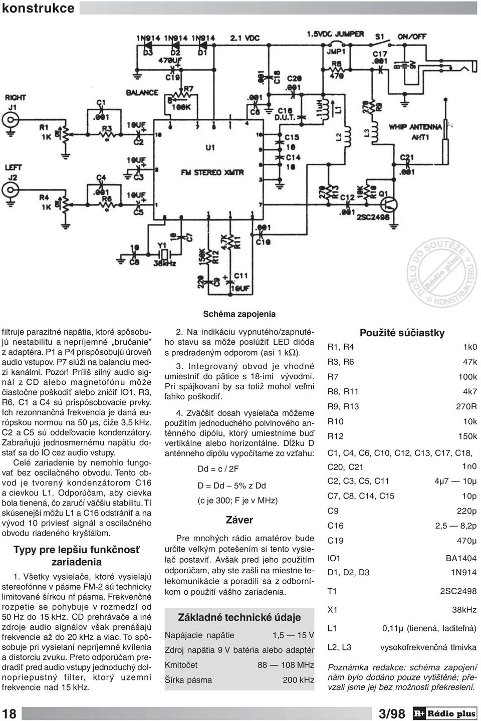 Ich rezonnančná frekvencia je daná európskou normou na 50 μs, čiže 3,5 khz. C2 a C5 sú oddeľovacie kondenzátory. Zabraňujú jednosmernému napätiu dostať sa do IO cez audio vstupy.