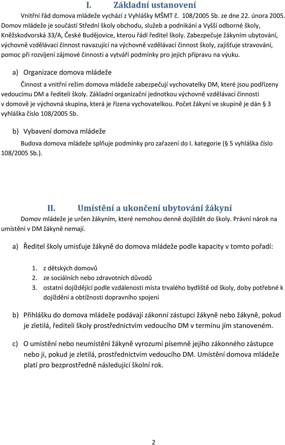 Zabezpečuje žákyním ubytování, výchovně vzdělávací činnost navazující na výchovně vzdělávací činnost školy, zajišťuje stravování, pomoc při rozvíjení zájmové činnosti a vytváří podmínky pro jejich