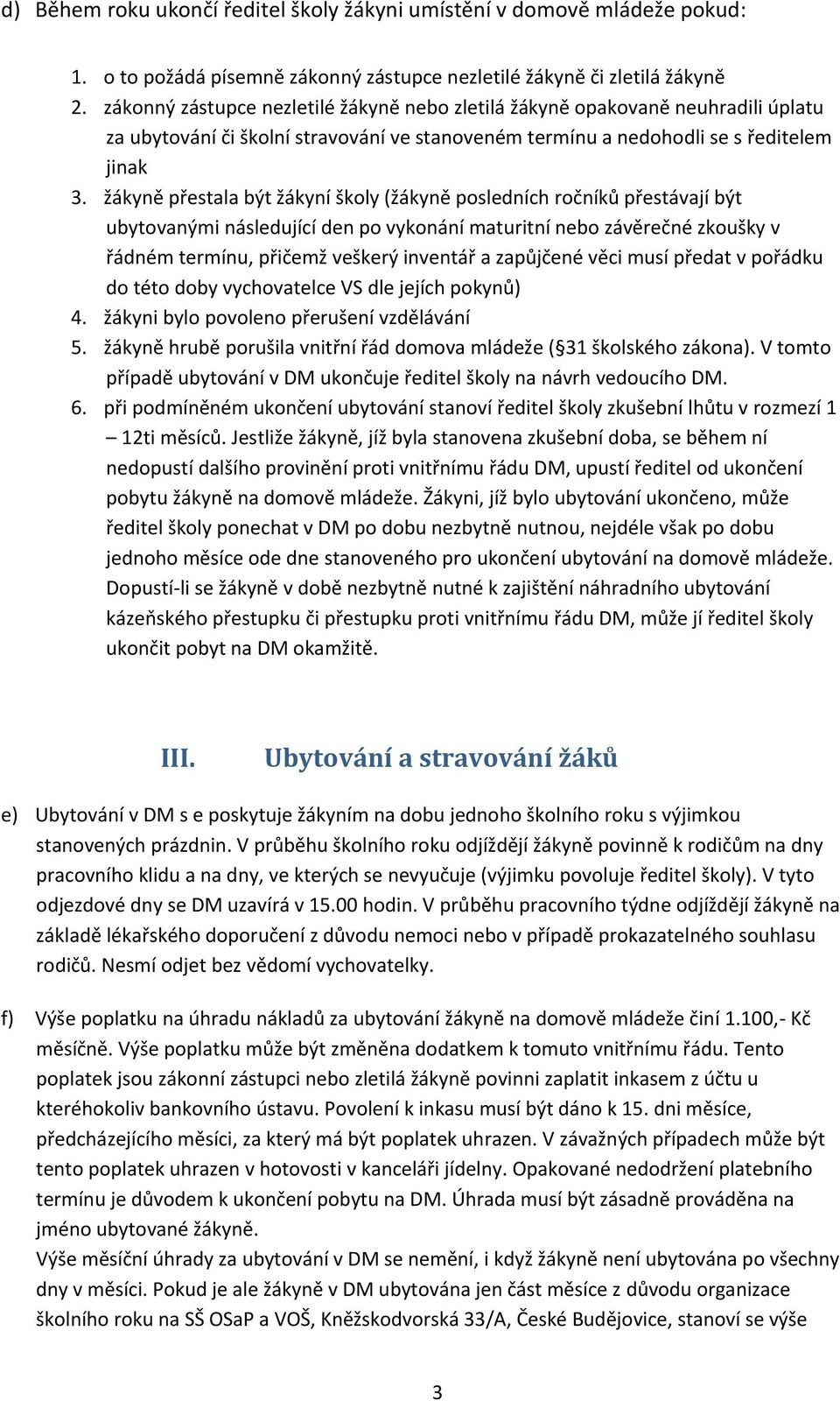 žákyně přestala být žákyní školy (žákyně posledních ročníků přestávají být ubytovanými následující den po vykonání maturitní nebo závěrečné zkoušky v řádném termínu, přičemž veškerý inventář a