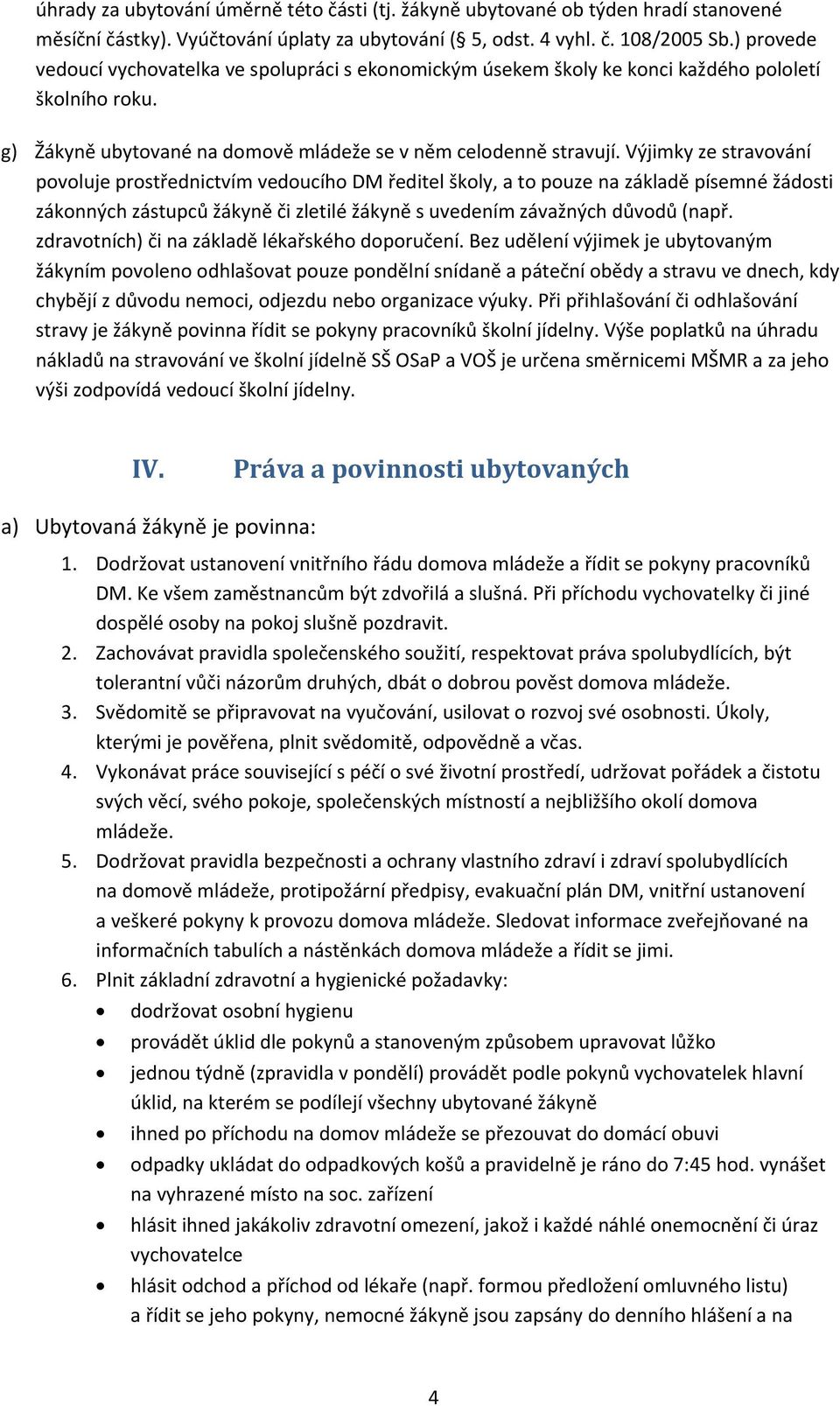 Výjimky ze stravování povoluje prostřednictvím vedoucího DM ředitel školy, a to pouze na základě písemné žádosti zákonných zástupců žákyně či zletilé žákyně s uvedením závažných důvodů (např.