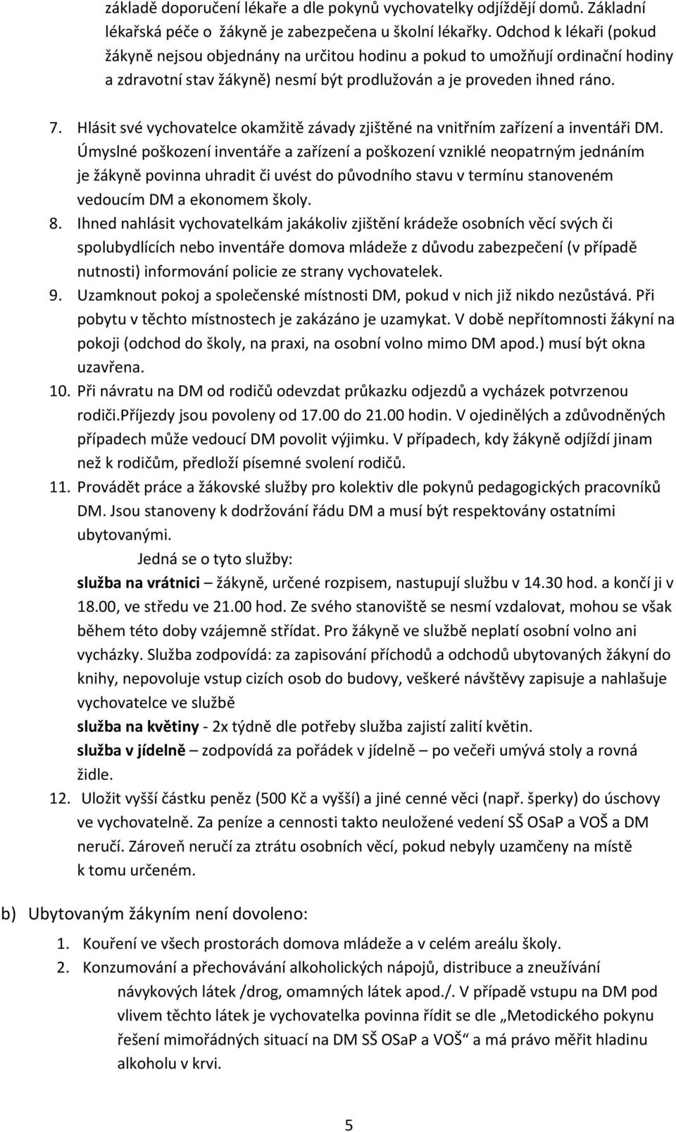 Hlásit své vychovatelce okamžitě závady zjištěné na vnitřním zařízení a inventáři DM.