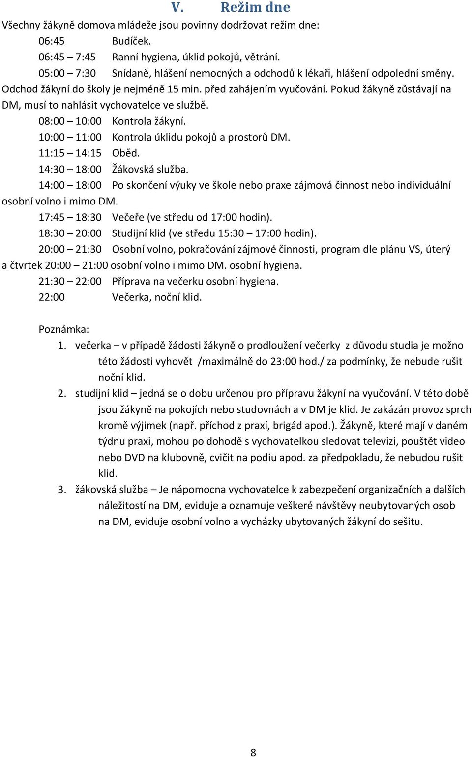 Pokud žákyně zůstávají na DM, musí to nahlásit vychovatelce ve službě. 08:00 10:00 Kontrola žákyní. 10:00 11:00 Kontrola úklidu pokojů a prostorů DM. 11:15 14:15 Oběd. 14:30 18:00 Žákovská služba.