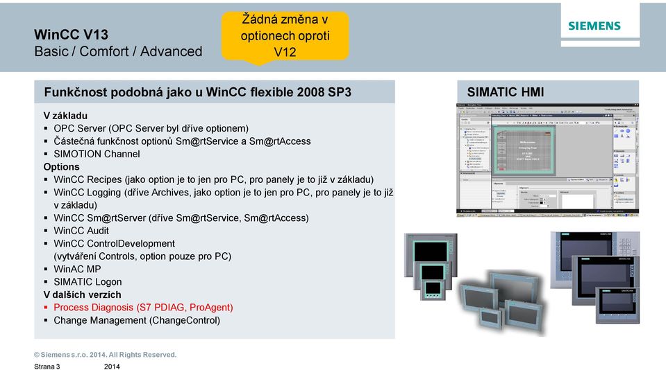 Archives, jako option je to jen pro PC, pro panely je to již v základu) WinCC Sm@rtServer (d íve Sm@rtService, Sm@rtAccess) WinCC Audit WinCC ControlDevelopment (vytvá ení