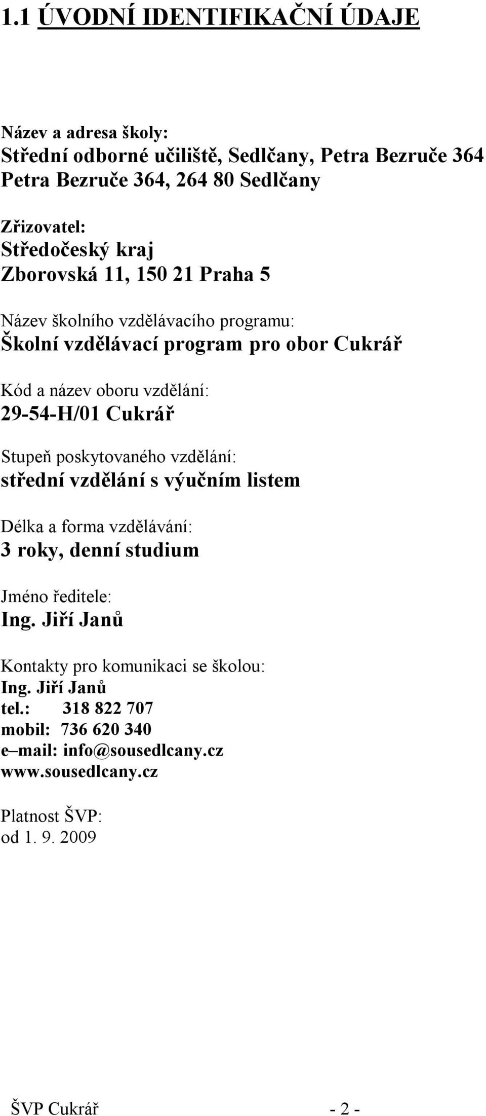 29-54-H/01 Cukrář Stupeň poskytovaného vzdělání: střední vzdělání s výučním listem Délka a forma vzdělávání: 3 roky, denní studium Jméno ředitele: Ing.