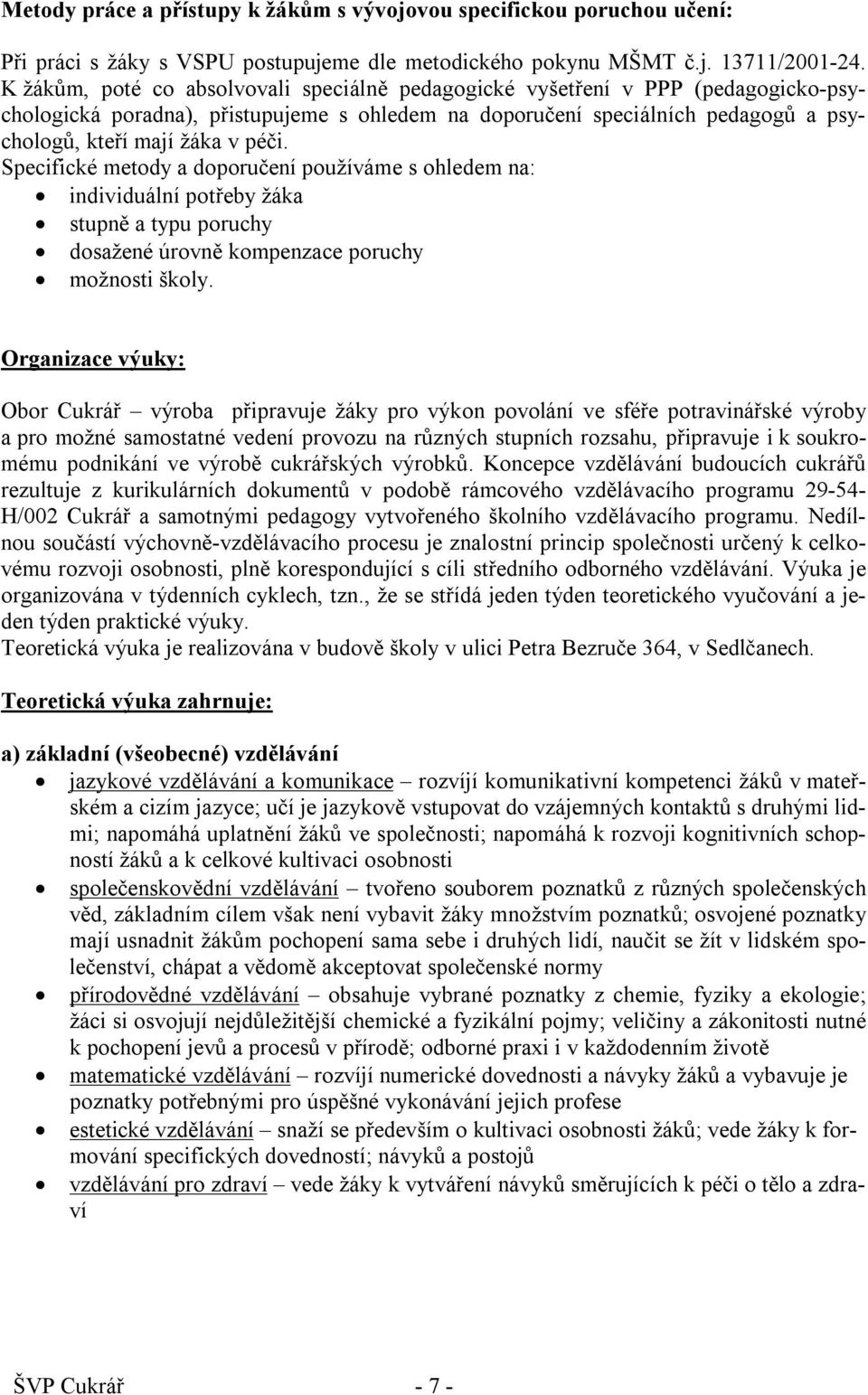 Specifické metody a doporučení používáme s ohledem na: individuální potřeby žáka stupně a typu poruchy dosažené úrovně kompenzace poruchy možnosti školy.