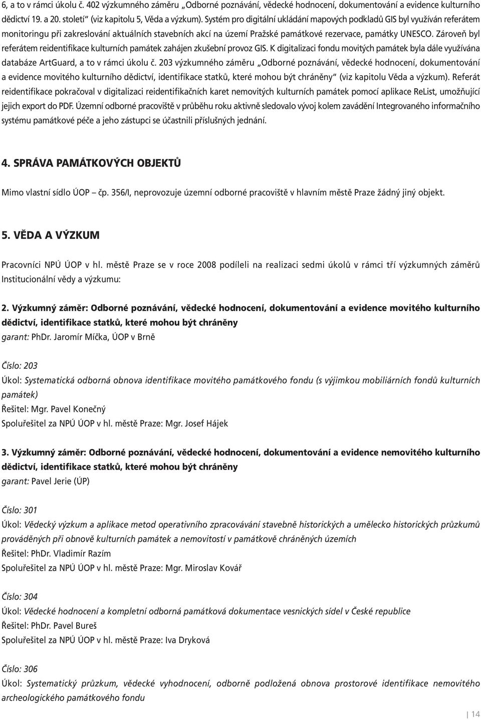 Zároveň byl referátem reidentifikace kulturních památek zahájen zkušební provoz GIS. K digitalizaci fondu movitých památek byla dále využívána databáze ArtGuard, a to v rámci úkolu č.