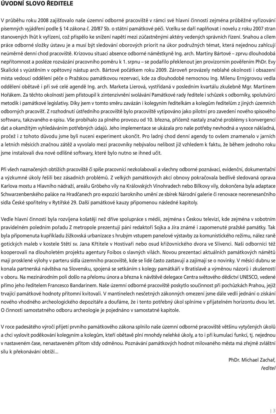 Snahou a cílem práce odborné složky ústavu je a musí být sledování oborových priorit na úkor podružných témat, která nejednou zahlcují neúměrně denní chod pracoviště.
