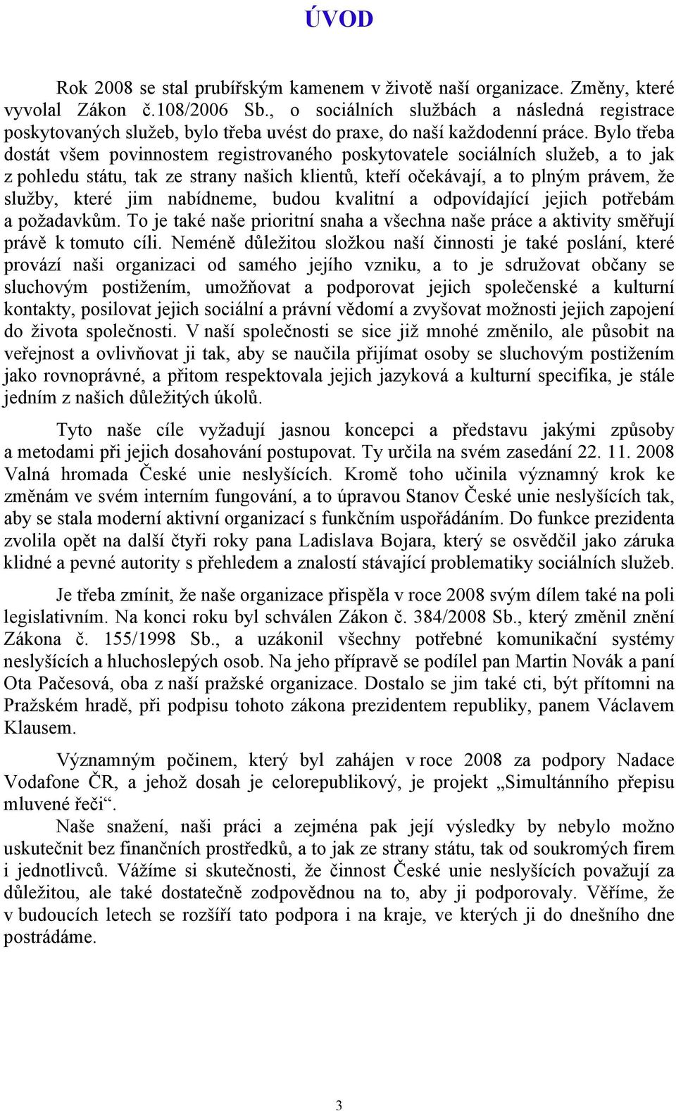 Bylo třeba dostát všem povinnostem registrovaného poskytovatele sociálních služeb, a to jak z pohledu státu, tak ze strany našich klientů, kteří očekávají, a to plným právem, že služby, které jim