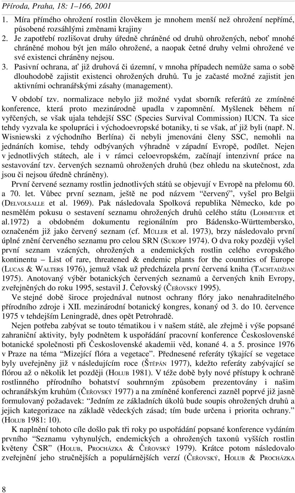 Pasivní ochrana, ať již druhová či územní, v mnoha případech nemůže sama o sobě dlouhodobě zajistit existenci ohrožených druhů.