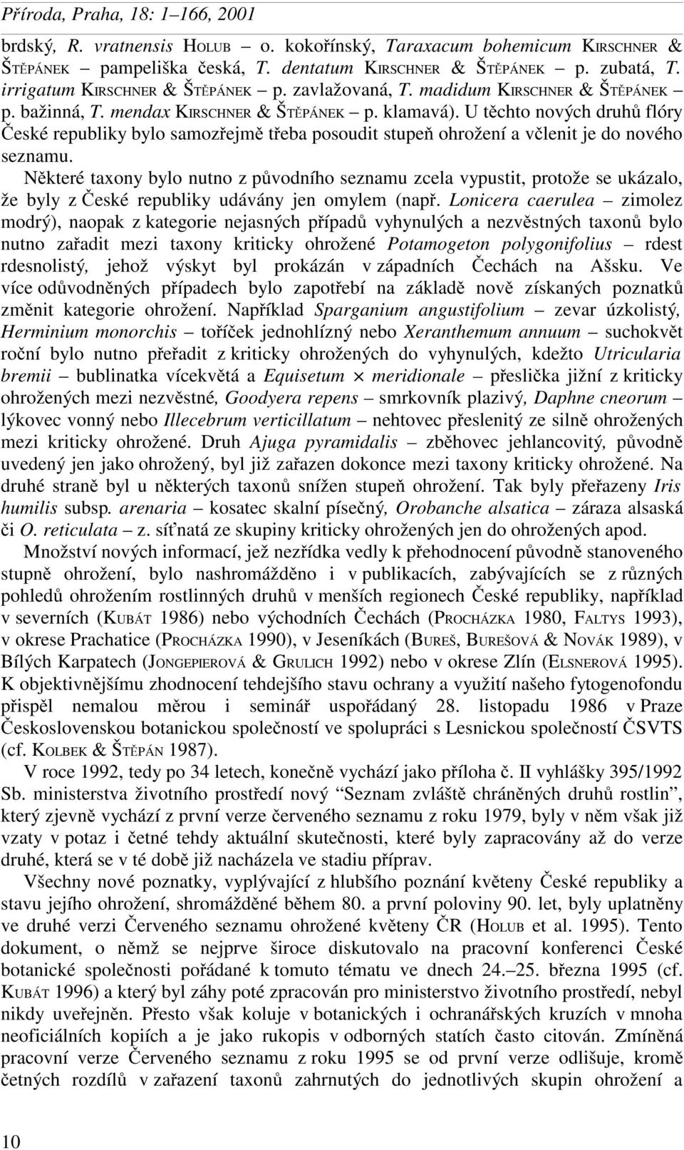 U těchto nových druhů flóry České republiky bylo samozřejmě třeba posoudit stupeň ohrožení a včlenit je do nového seznamu.